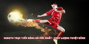 VeboTV trực tiếp bóng đá mới nhất - Chất lượng tuyệt đỉnh