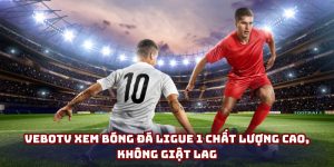 VeboTV xem bóng đá Ligue 1 chất lượng cao, không giật lag