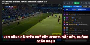 Xem bóng đá miễn phí với VeboTV sắc nét, không gián đoạn
